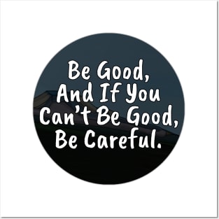 Be Good, And If You Can't Be Good, Be Careful Posters and Art